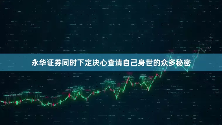 永华证券同时下定决心查清自己身世的众多秘密