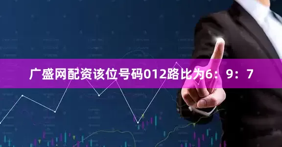 广盛网配资该位号码012路比为6：9：7
