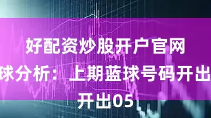 好配资炒股开户官网　　蓝球分析：上期蓝球号码开出05