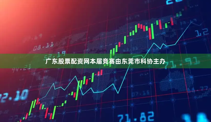 广东股票配资网本届竞赛由东莞市科协主办