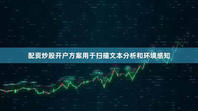 配资炒股开户方案用于扫描文本分析和环境感知