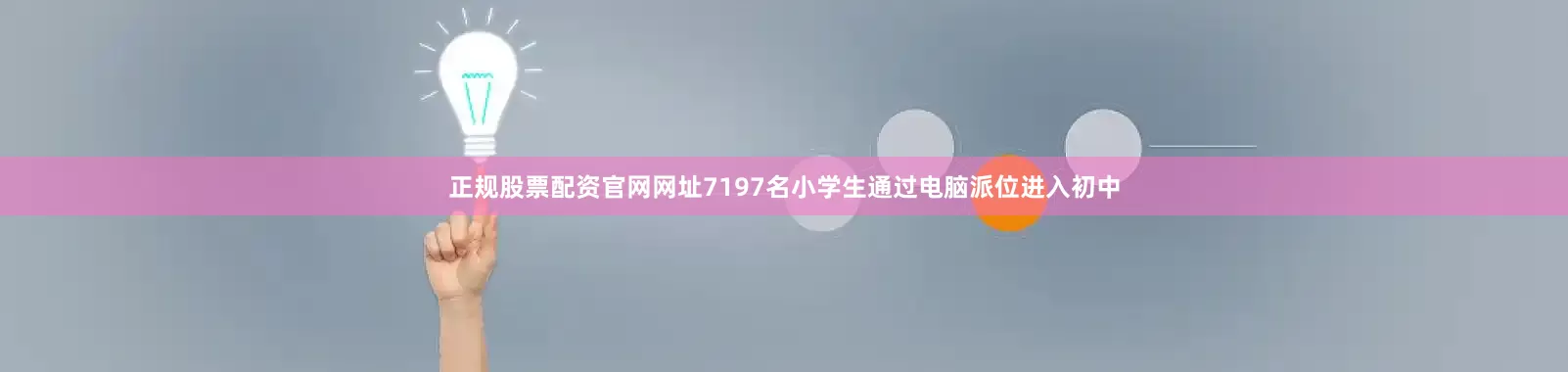 正规股票配资官网网址7197名小学生通过电脑派位进入初中