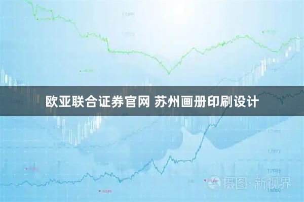 欧亚联合证券官网 苏州画册印刷设计
